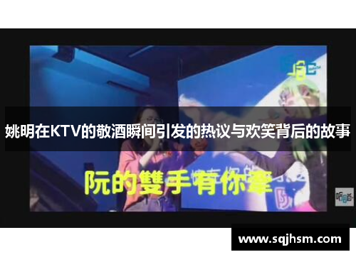 姚明在KTV的敬酒瞬间引发的热议与欢笑背后的故事
