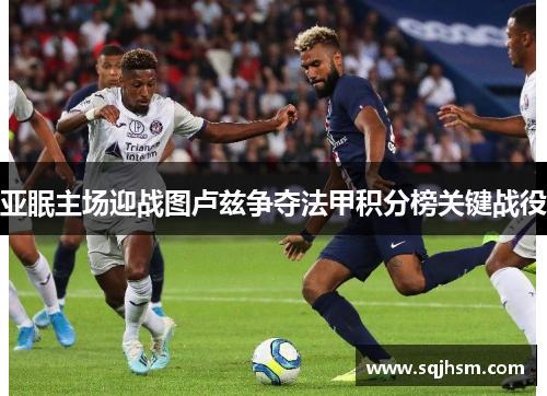亚眠主场迎战图卢兹争夺法甲积分榜关键战役