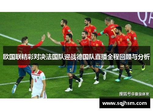 欧国联精彩对决法国队迎战德国队直播全程回顾与分析